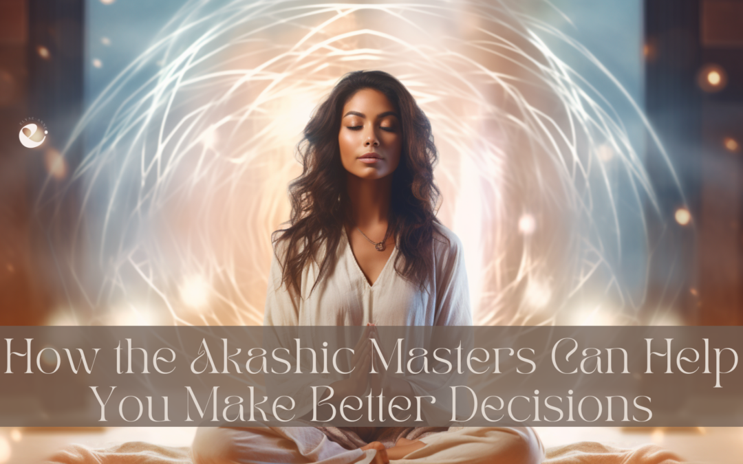 How the Akashic Masters Can Help You Make Better Decisions