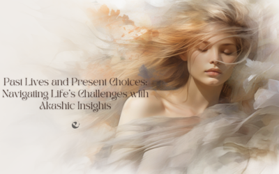 Past Lives and Present Choices: Navigating Life’s Challenges with Akashic Insights
