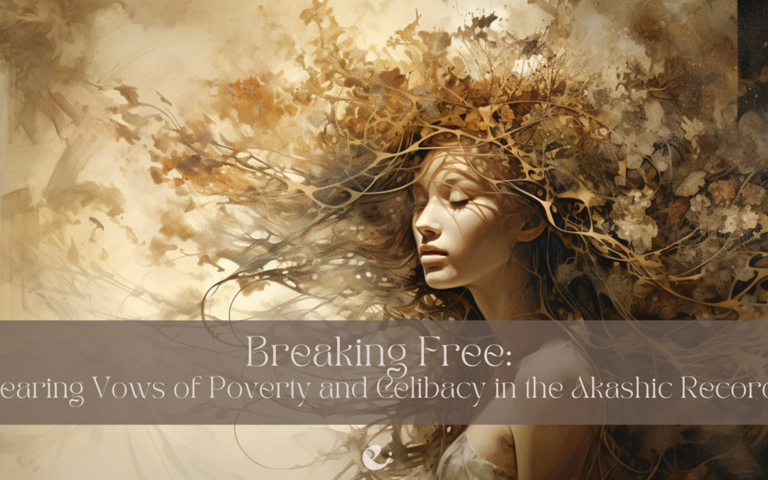 Breaking Free: Clearing Vows of Poverty and Celibacy in the Akashic Records