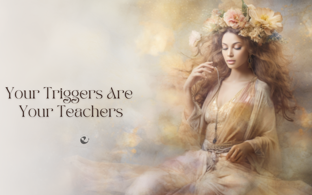 Your Triggers Are Your Teachers