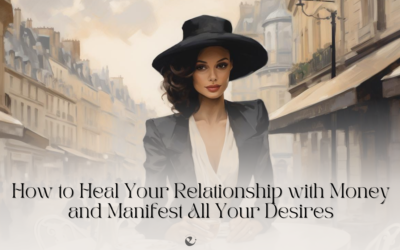 How to Heal Your Relationship with Money and Manifest All Your Desires