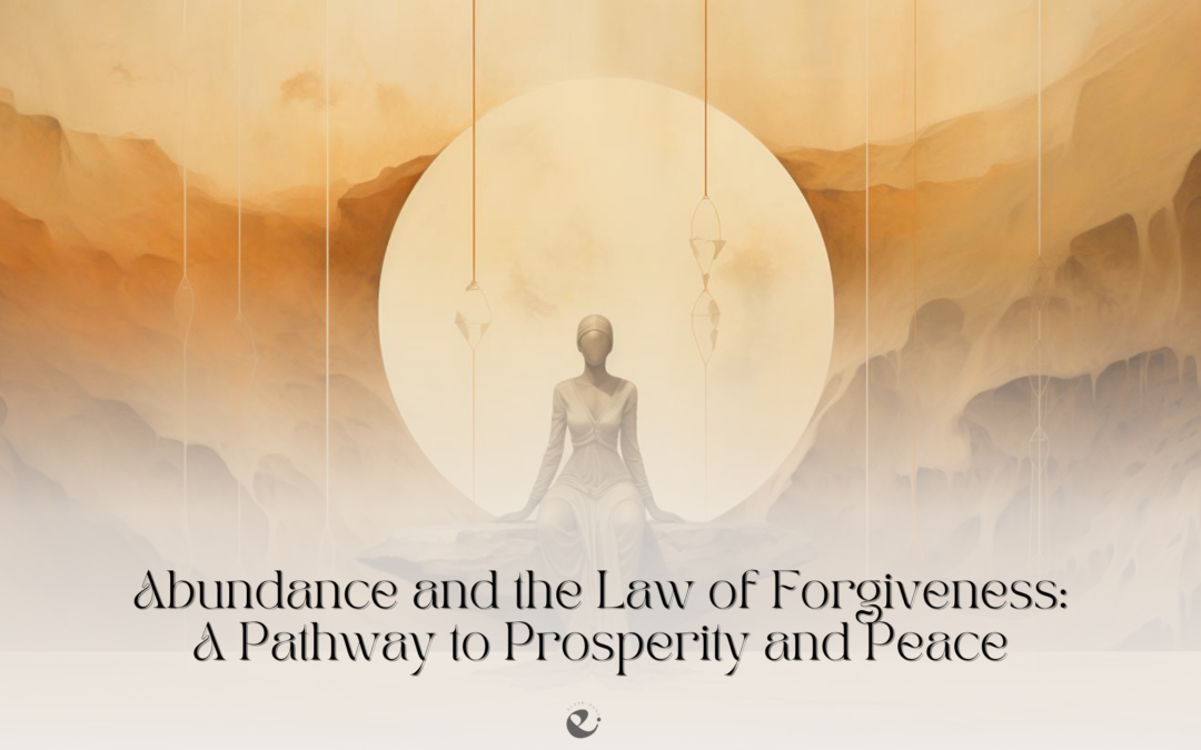 Abundance and the Law of Forgiveness: A Pathway to Prosperity and Peace