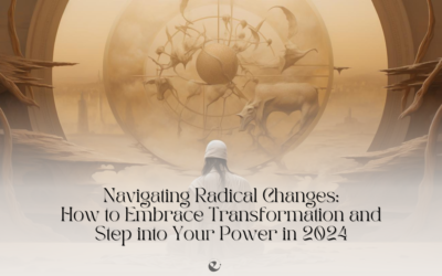 Navigating Radical Changes: How to Embrace Transformation and Step into Your Power in 2024